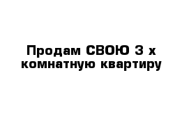 Продам СВОЮ 3-х комнатную квартиру